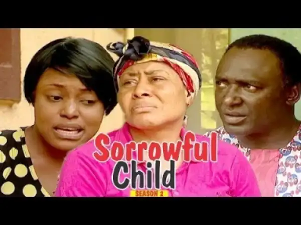 Video: SORROWFUL CHILD 2 - Latest Nigerian Nollywood Movies